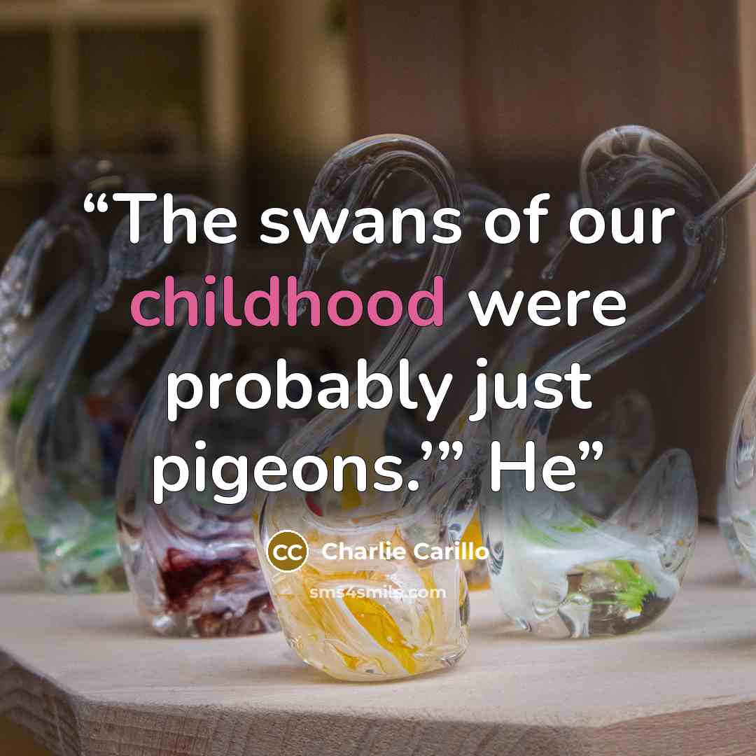 “The swans of our childhood were probably just pigeons.’” He” quote by Charlie Carillo