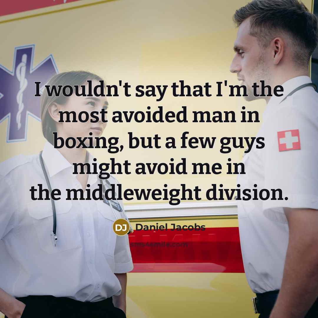 “I wouldn't say that I'm the most avoided man in boxing, but a few guys might avoid me in the middleweight division.” quote by Daniel Jacobs