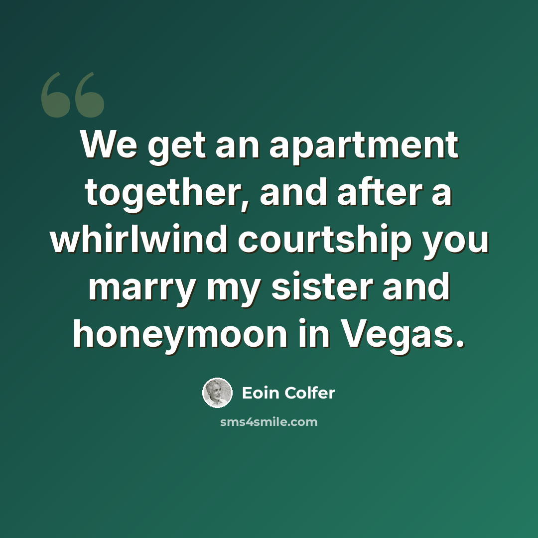 “We get an apartment together, and after a whirlwind courtship you marry my sister and honeymoon in Vegas.” quote by Eoin Colfer