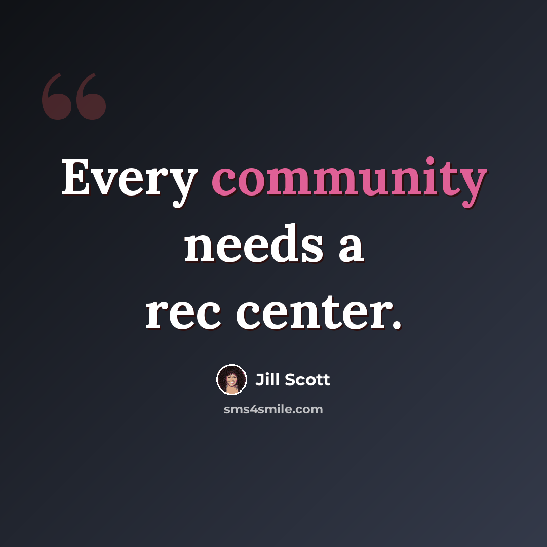 “Every community needs a rec center.” quote by Jill Scott