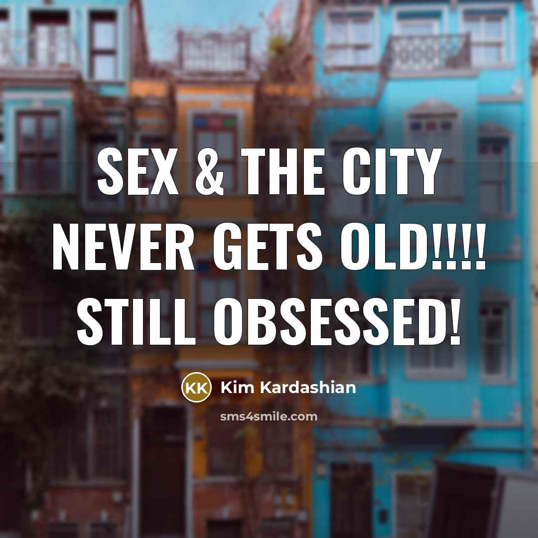 “Sex & the City never gets old!!!! Still obsessed!” quote by Kim Kardashian