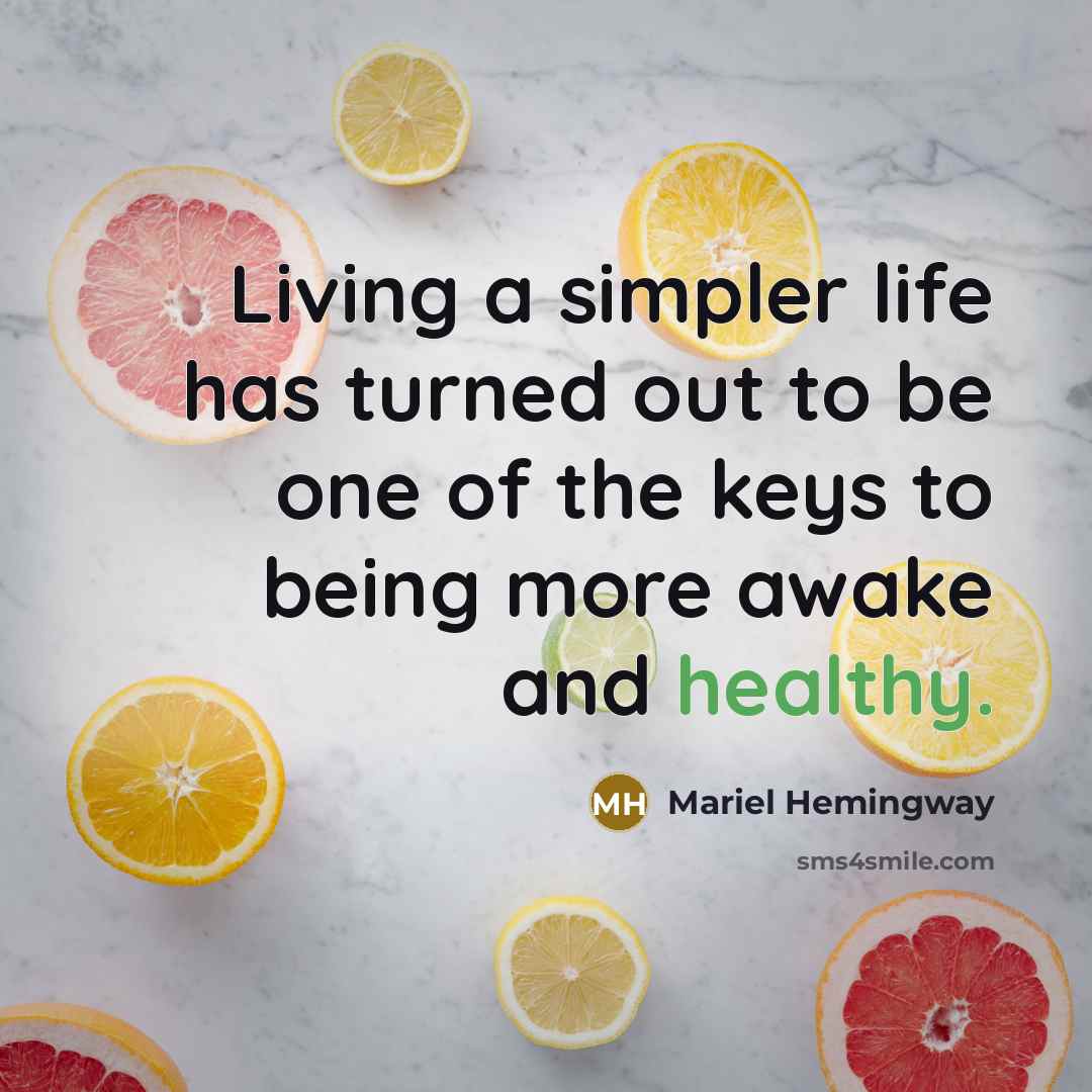 “Living a simpler life has turned out to be one of the keys to being more awake and healthy.” quote by Mariel Hemingway