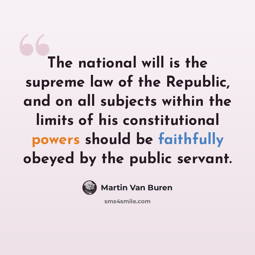 “The national will is the supreme law of the Republic, and on all subjects within the limits of his constitutional powers should be faithfully obeyed by the public servant.” quote by Martin Van Buren