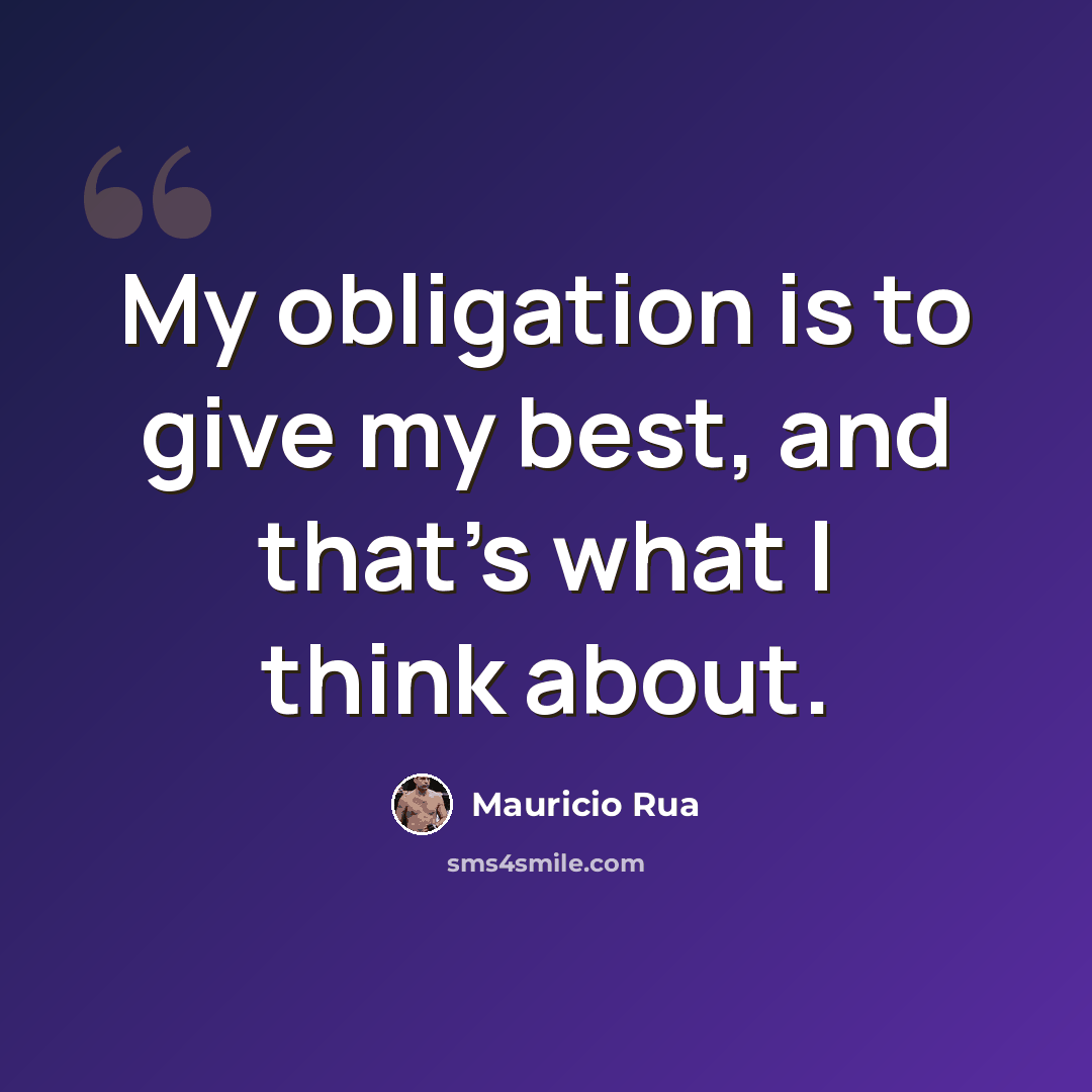 “My obligation is to give my best, and that's what I think about.” quote by Mauricio Rua