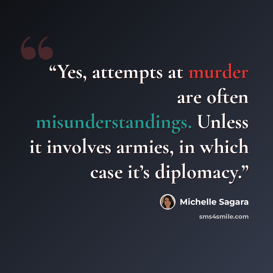 “Yes, attempts at murder are often misunderstandings. Unless it involves armies, in which case it’s diplomacy.” quote by Michelle Sagara