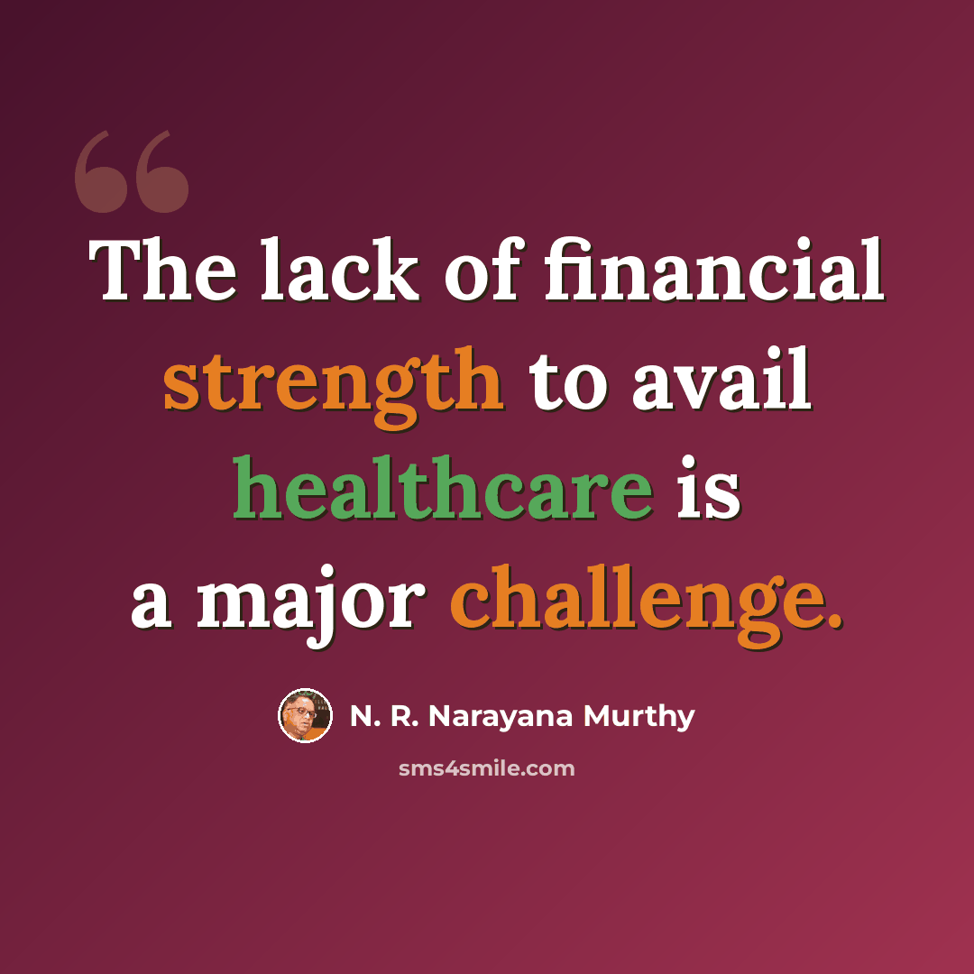 “The lack of financial strength to avail healthcare is a major challenge.” quote by N. R. Narayana Murthy