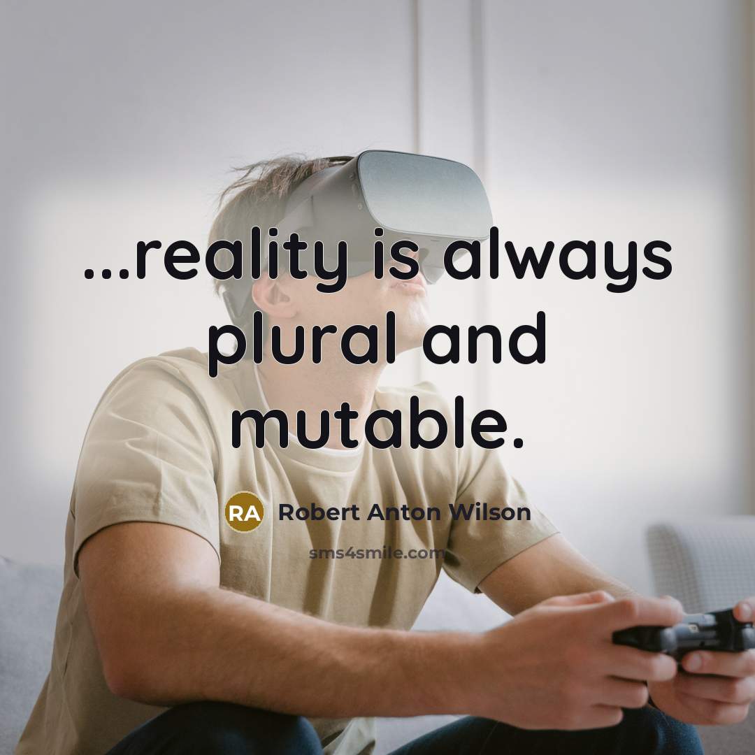 “...reality is always plural and mutable.” quote by Robert Anton Wilson