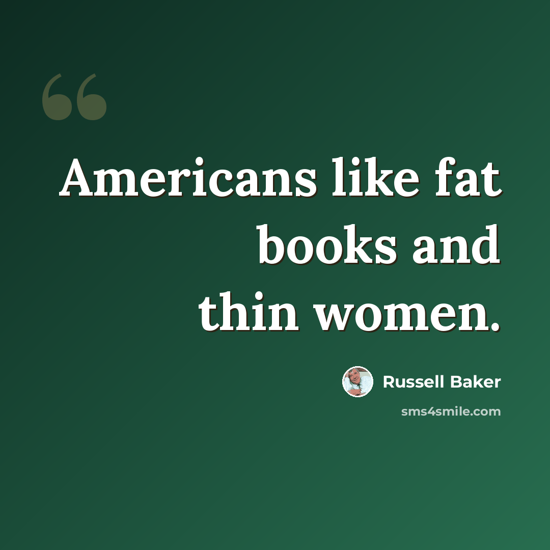 “Americans like fat books and thin women.” quote by Russell Baker