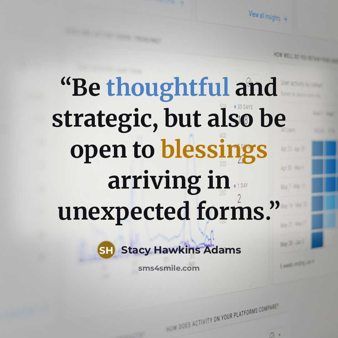 “Be thoughtful and strategic, but also be open to blessings arriving in unexpected forms.” quote by Stacy Hawkins Adams