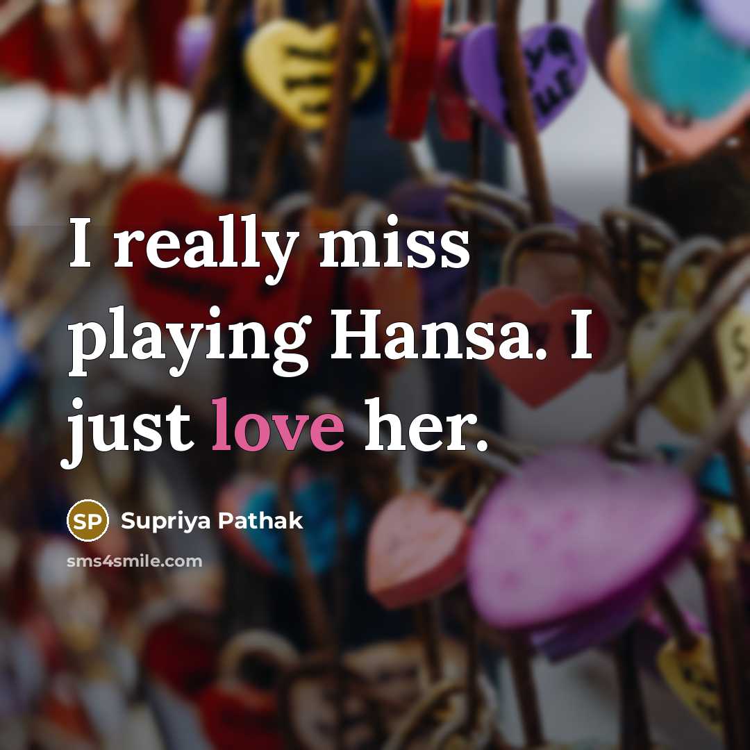“I really miss playing Hansa. I just love her.” quote by Supriya Pathak