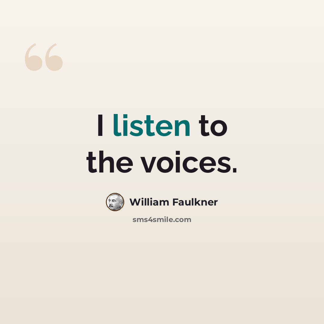 “I listen to the voices.” quote by William Faulkner