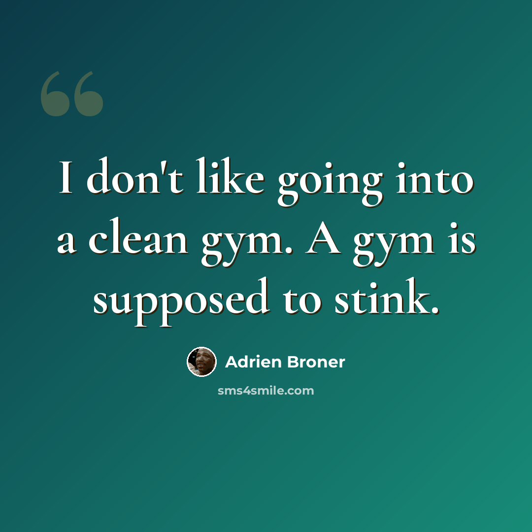 “I don't like going into a clean gym. A gym is supposed to stink.” quote by Adrien Broner