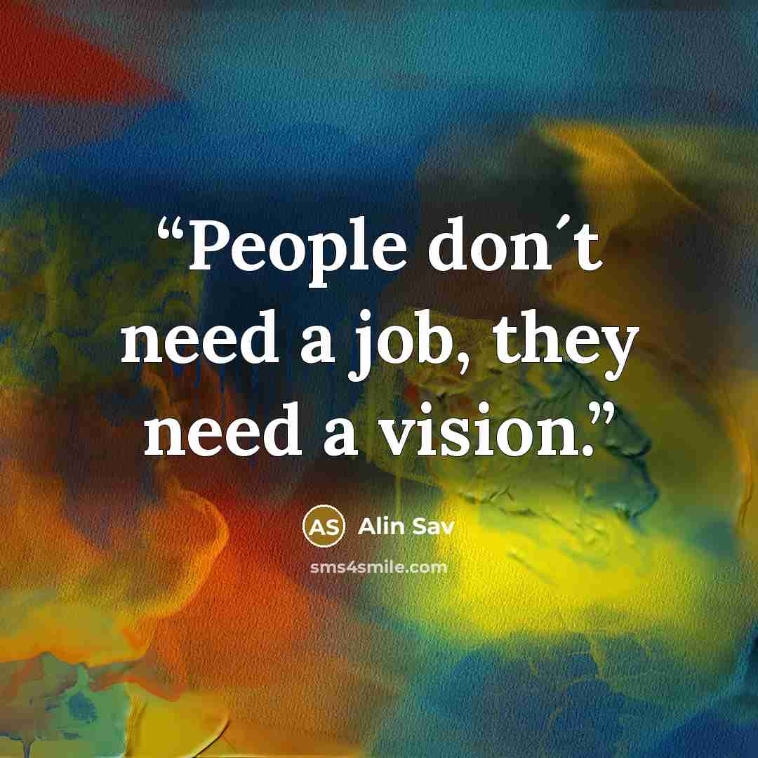 “People don´t need a job, they need a vision.” quote by Alin Sav