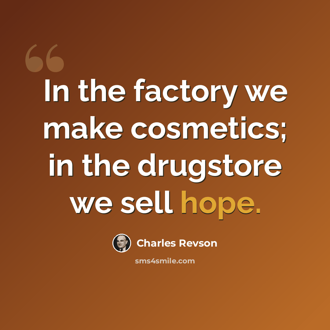 “In the factory we make cosmetics; in the drugstore we sell hope.” quote by Charles Revson