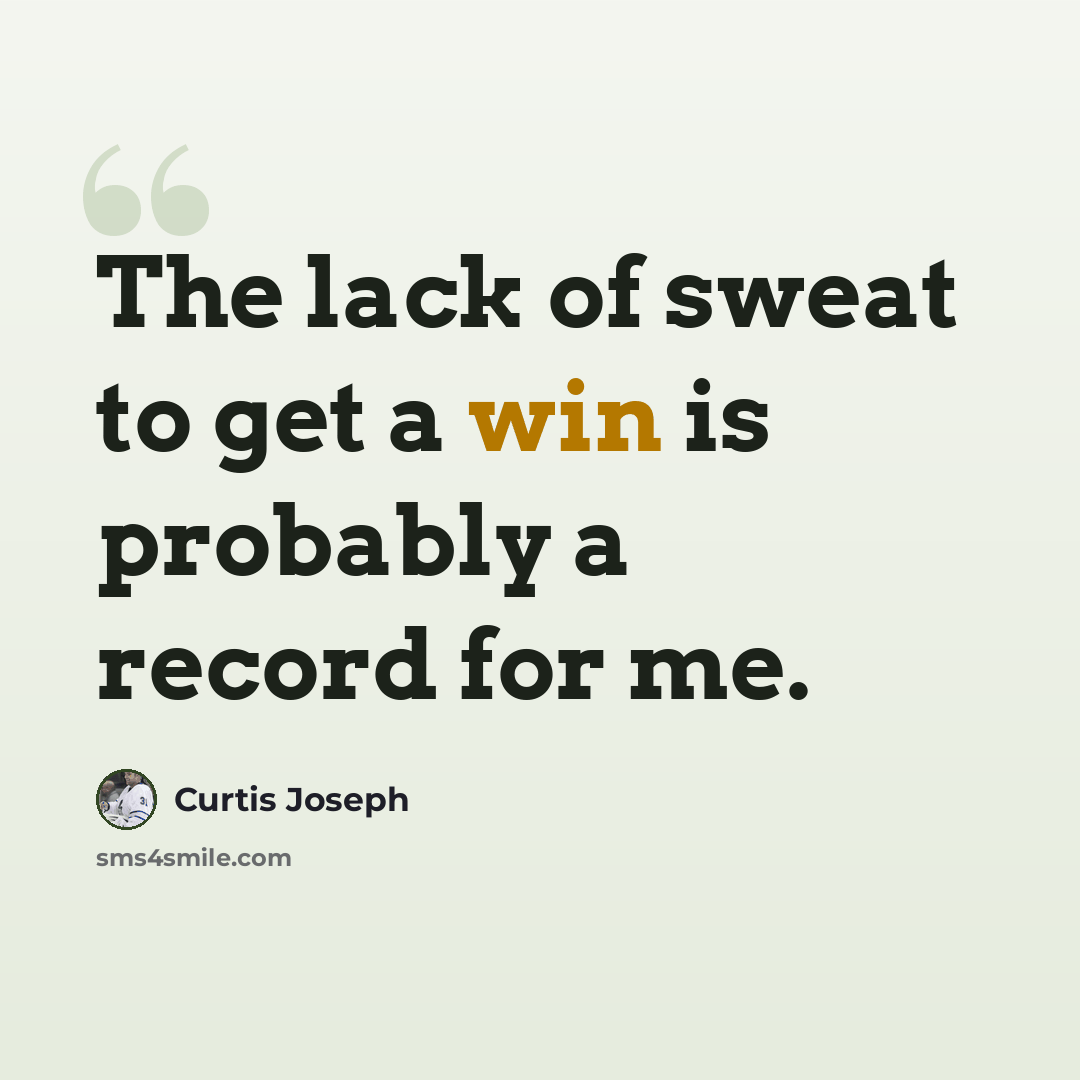 “The lack of sweat to get a win is probably a record for me.” quote by Curtis Joseph