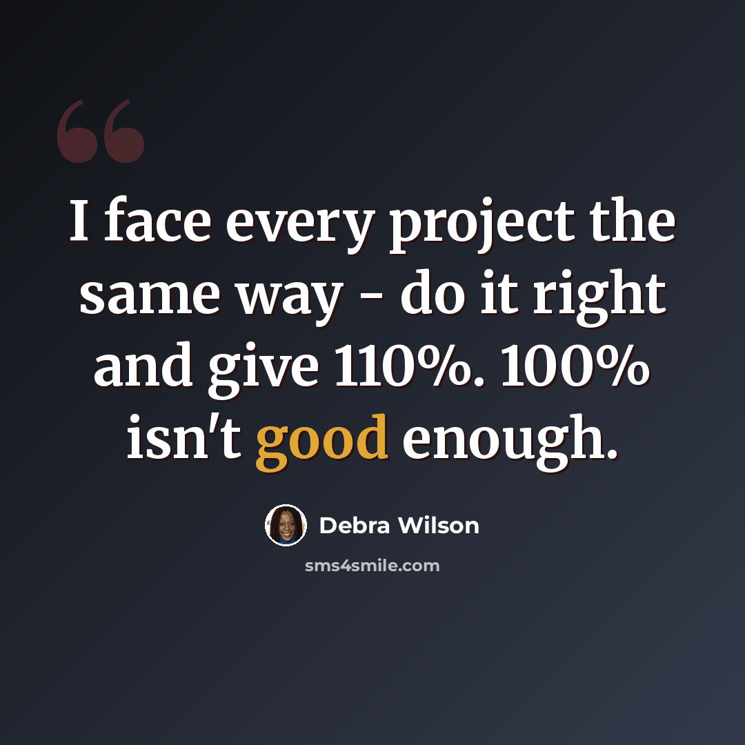 “I face every project the same way - do it right and give 110%. 100% isn't good enough.” quote by Debra Wilson