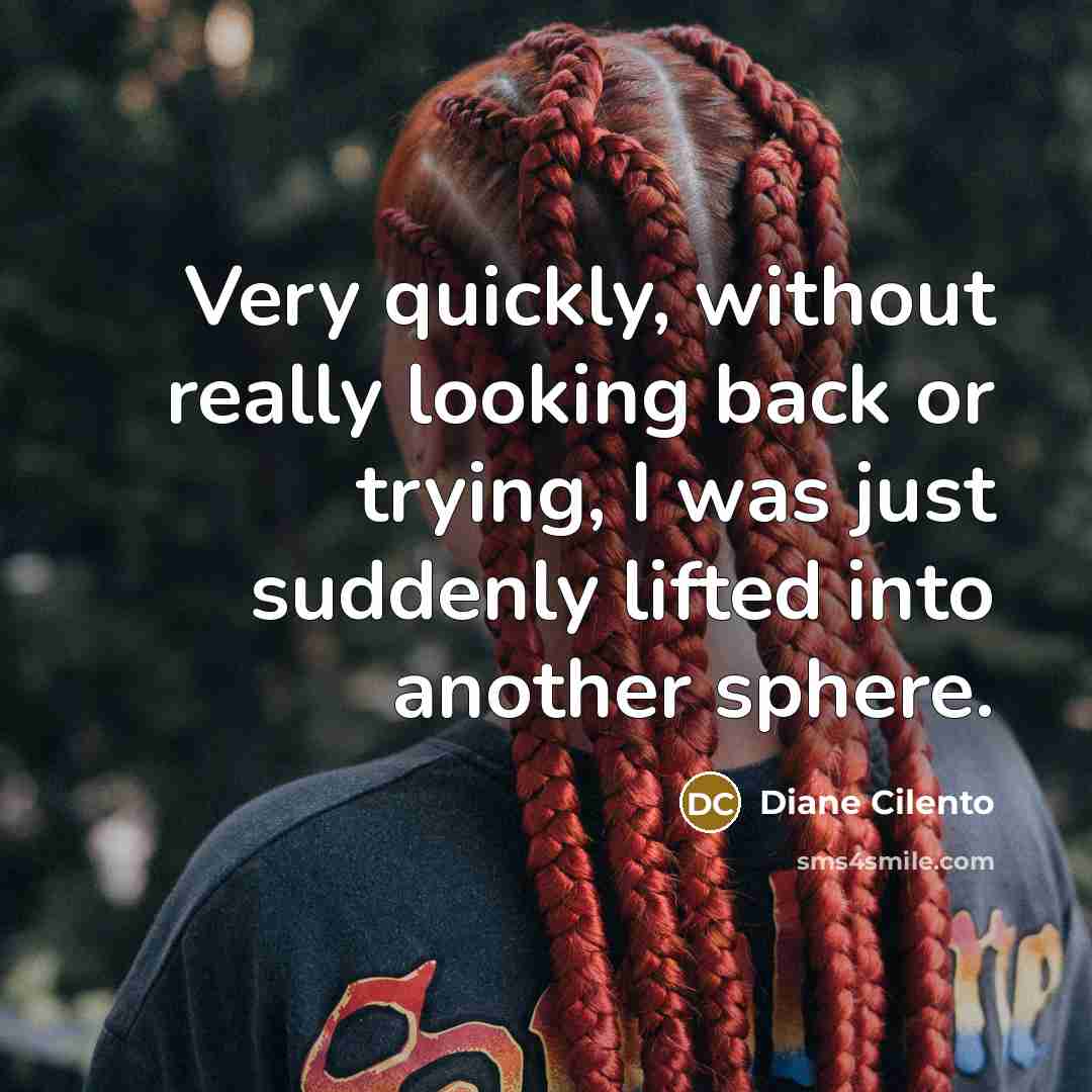 “Very quickly, without really looking back or trying, I was just suddenly lifted into another sphere.” quote by Diane Cilento