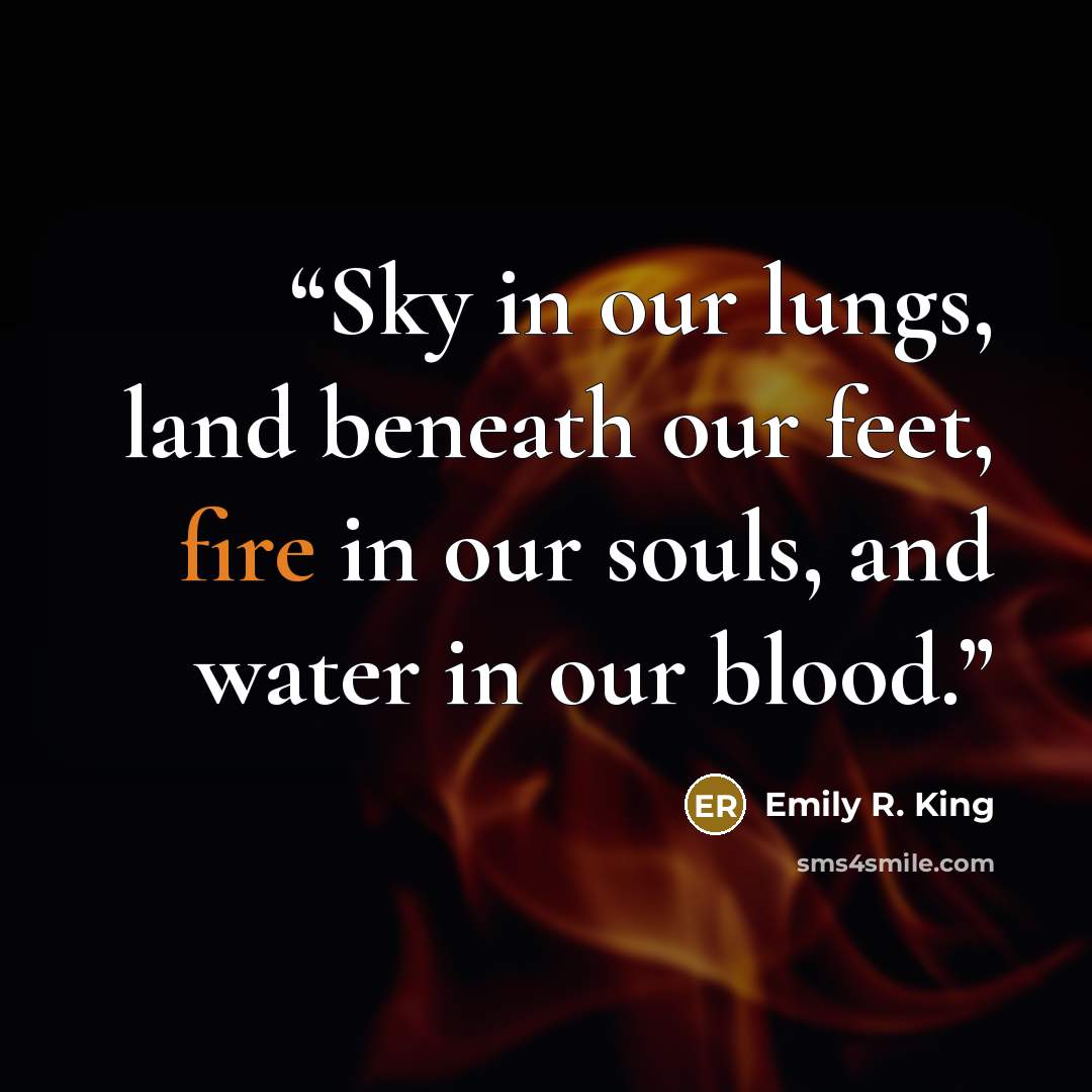 “Sky in our lungs, land beneath our feet, fire in our souls, and water in our blood.” quote by Emily R. King