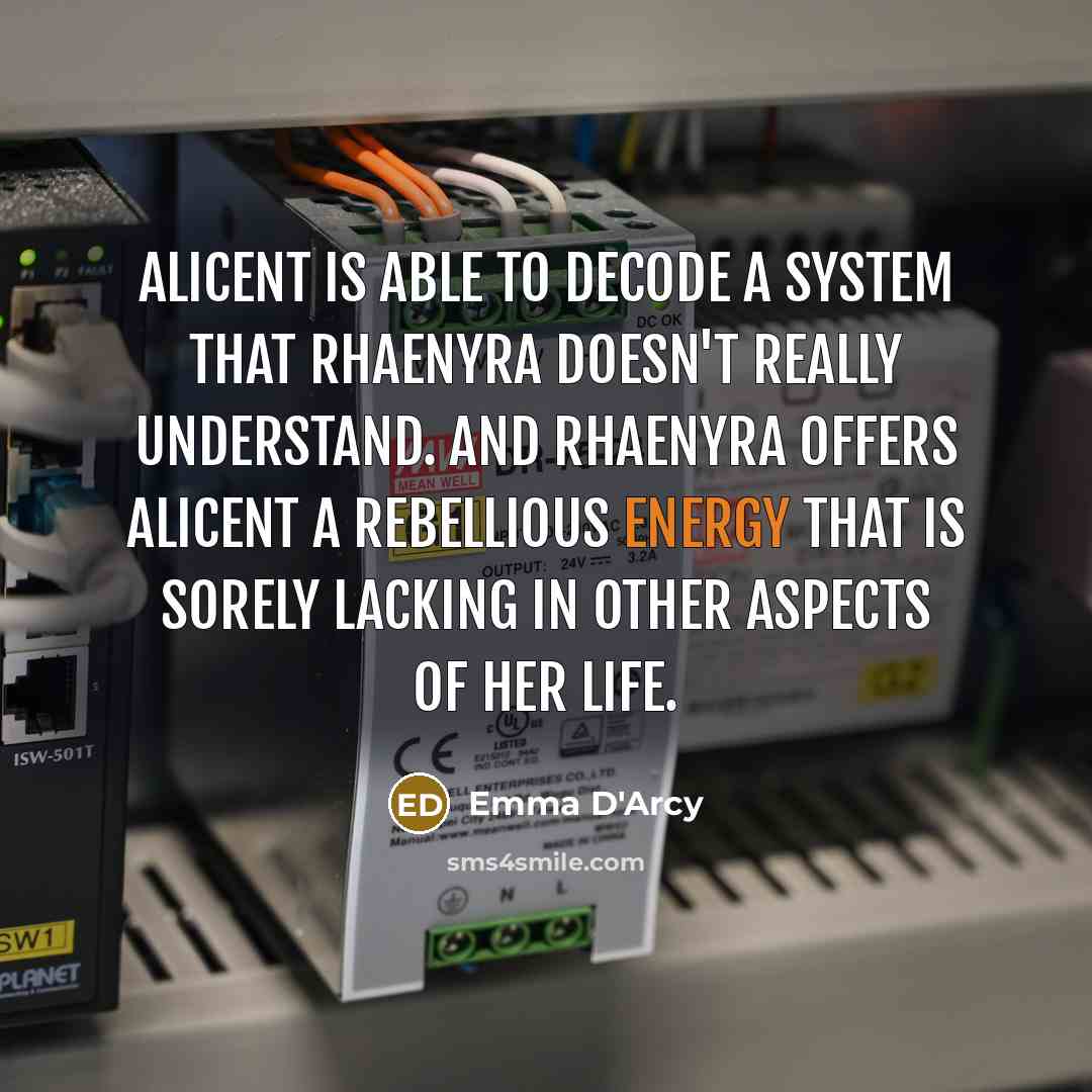 “Alicent is able to decode a system that Rhaenyra doesn't really understand. And Rhaenyra offers Alicent a rebellious energy that is sorely lacking in other aspects of her life.” quote by Emma D'Arcy