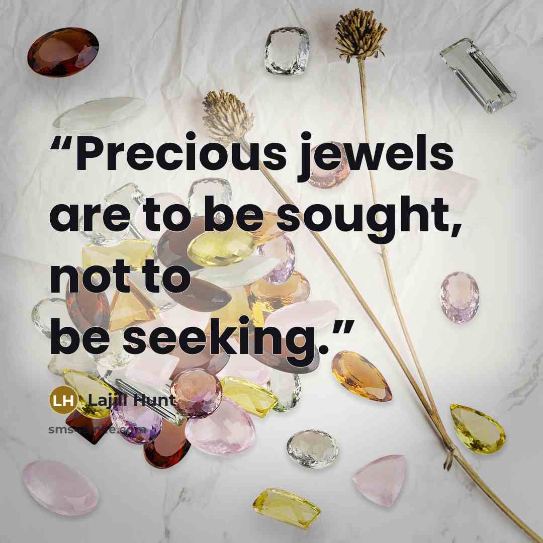 “Precious jewels are to be sought, not to be seeking.” quote by Lajill Hunt