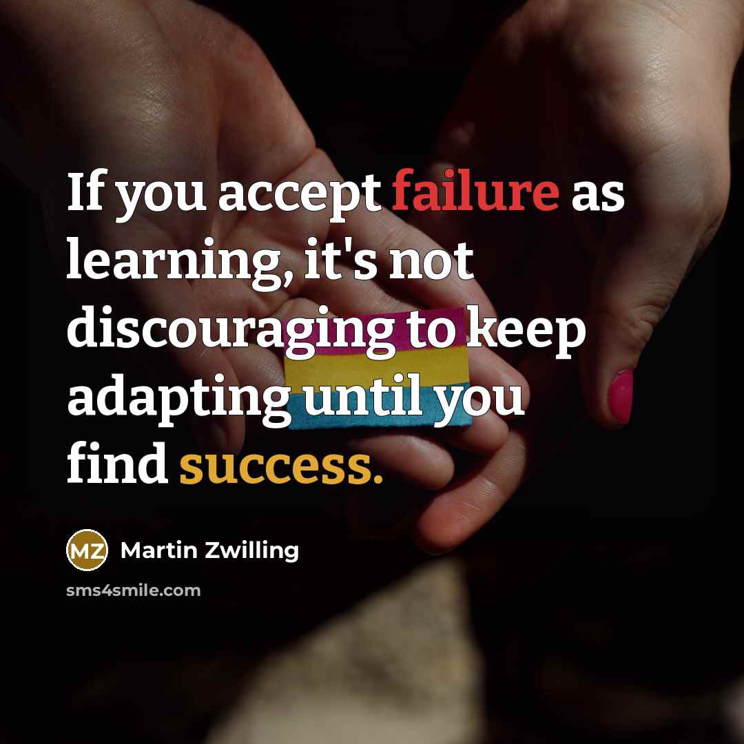 “If you accept failure as learning, it's not discouraging to keep adapting until you find success.” quote by Martin Zwilling