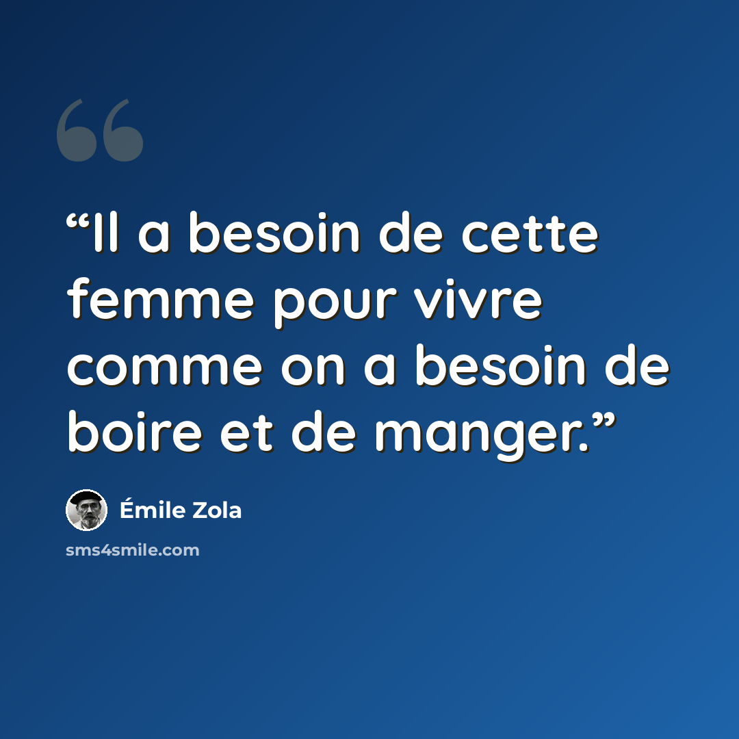 “Il a besoin de cette femme pour vivre comme on a besoin de boire et de manger.” quote by Émile Zola