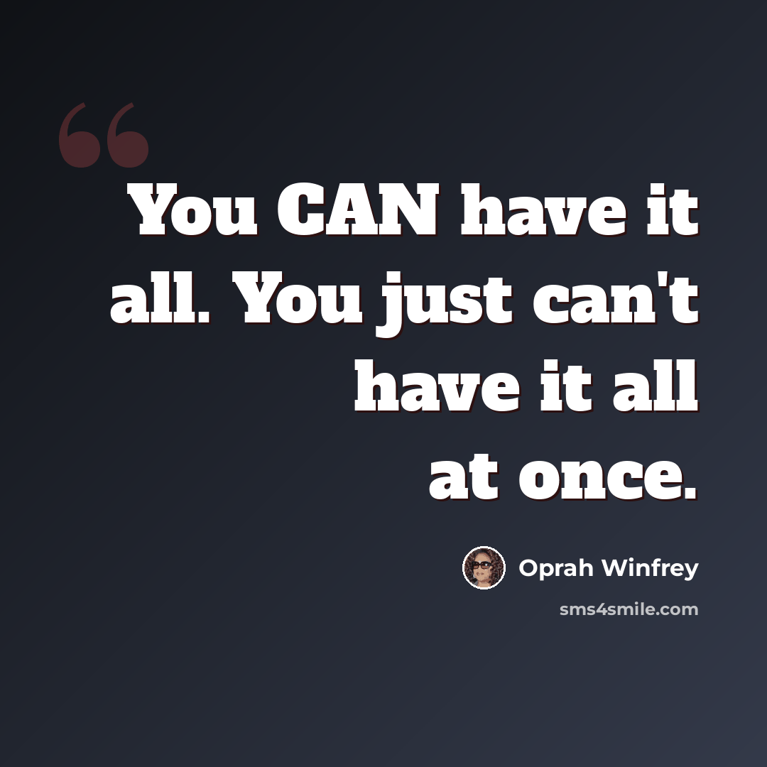 “You CAN have it all. You just can't have it all at once.” quote by Oprah Winfrey