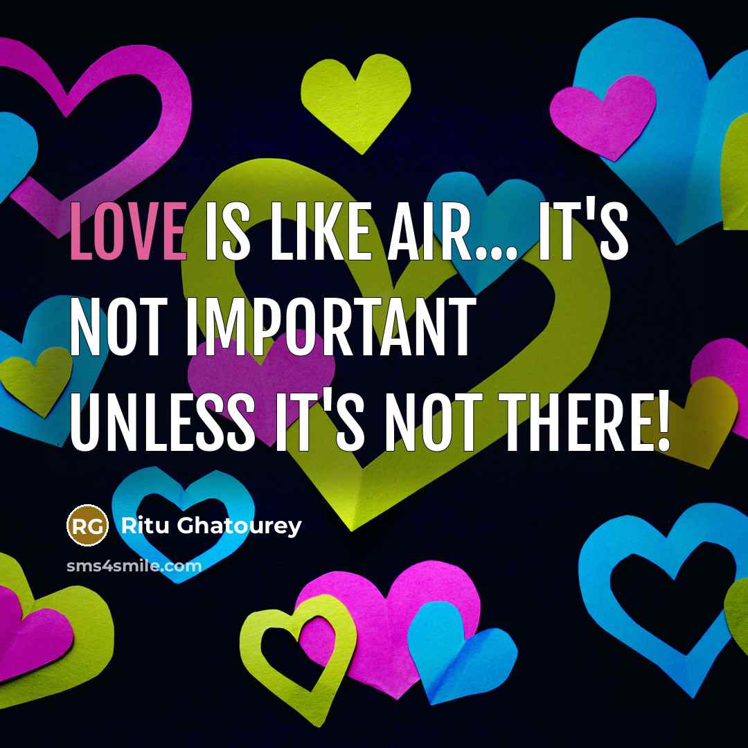 “Love is like air... it's not important unless it's not there!” quote by Ritu Ghatourey