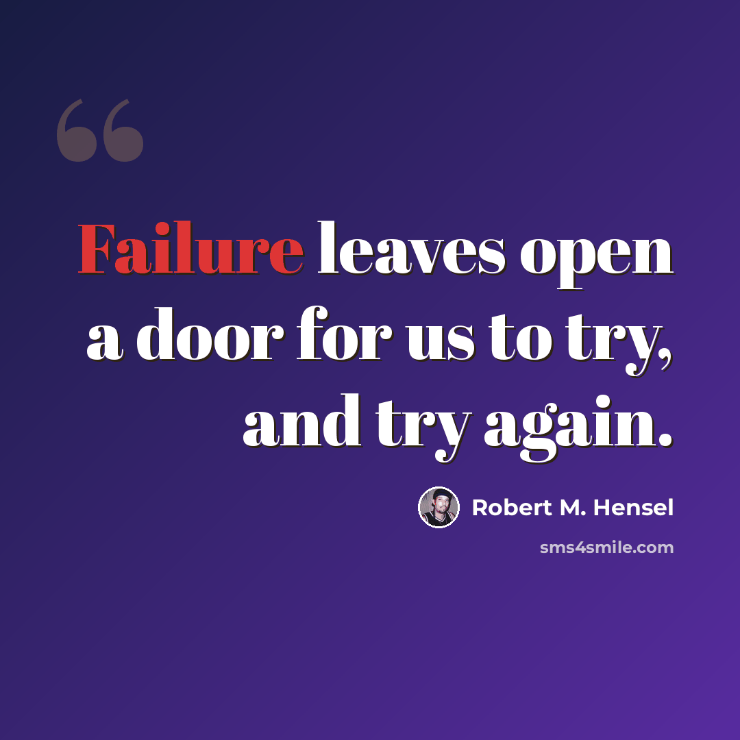 “Failure leaves open a door for us to try, and try again.” quote by Robert M. Hensel