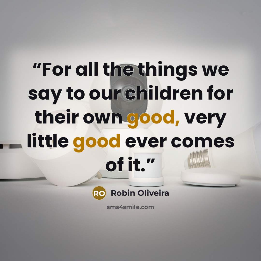 “For all the things we say to our children for their own good, very little good ever comes of it.” quote by Robin Oliveira