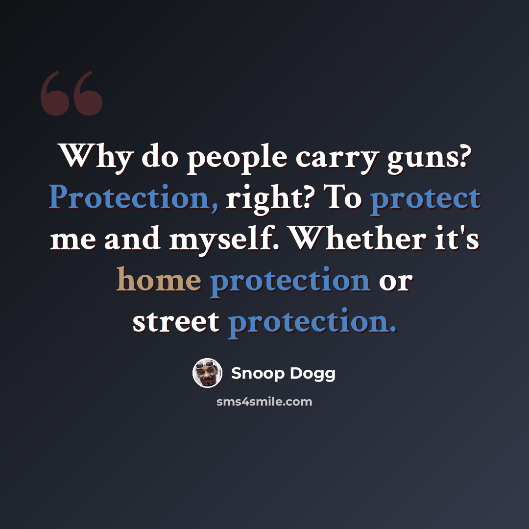 “Why do people carry guns? Protection, right? To protect me and myself. Whether it's home protection or street protection.” quote by Snoop Dogg
