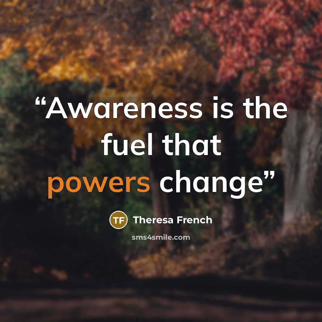 “Awareness is the fuel that powers change” quote by Theresa French