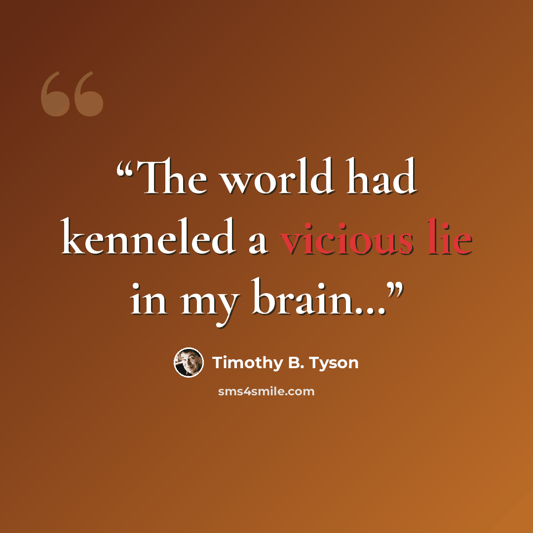 “The world had kenneled a vicious lie in my brain…” quote by Timothy B. Tyson