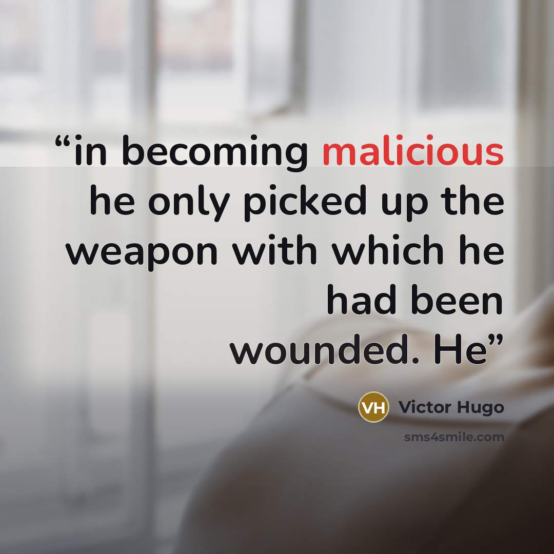 “in becoming malicious he only picked up the weapon with which he had been wounded. He” quote by Victor Hugo
