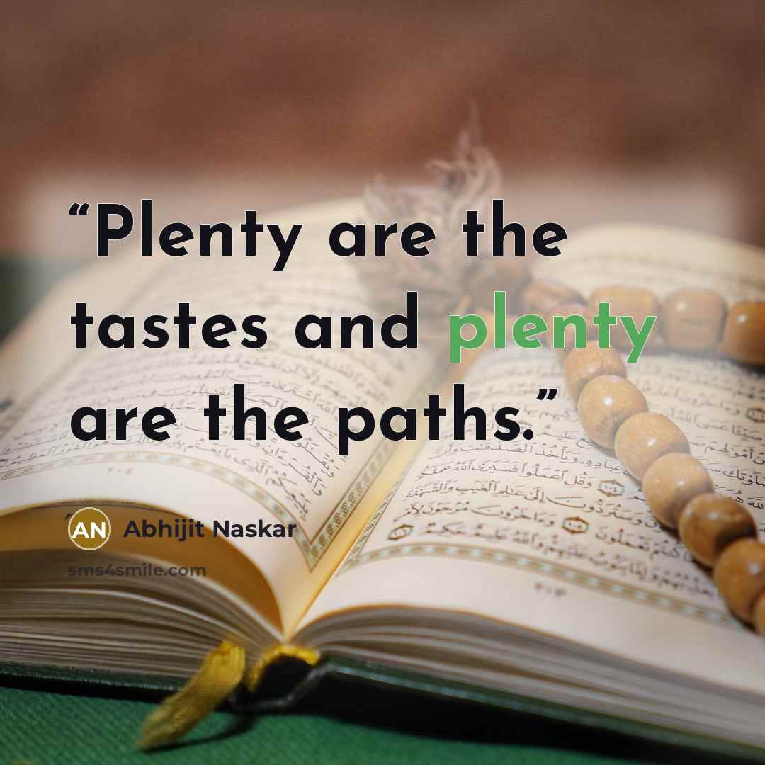 “Plenty are the tastes and plenty are the paths.” quote by Abhijit Naskar