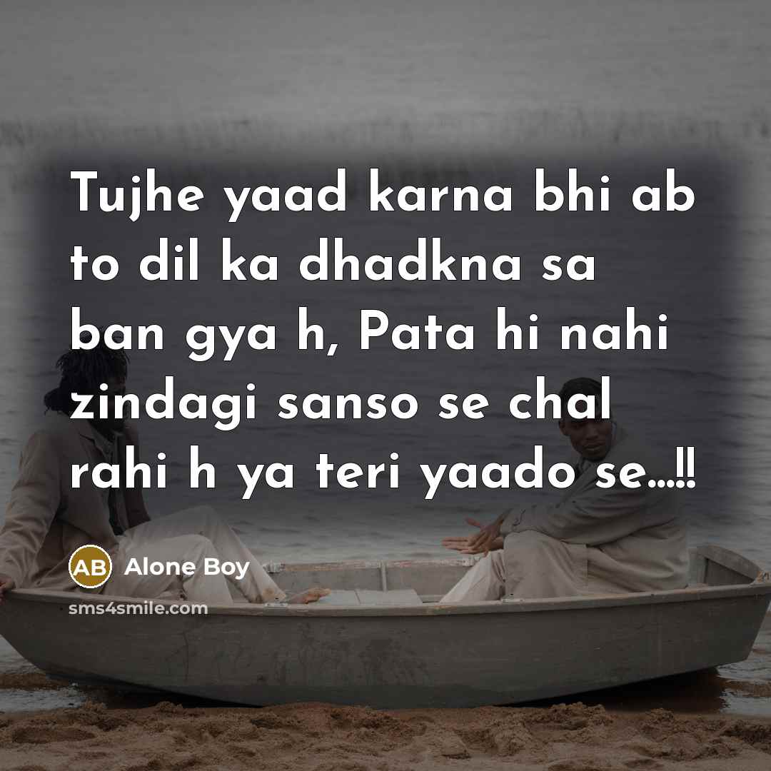 “Tujhe yaad karna bhi ab to dil ka dhadkna sa ban gya h, Pata hi nahi zindagi sanso se chal rahi h ya teri yaado se...!!” quote by Alone Boy