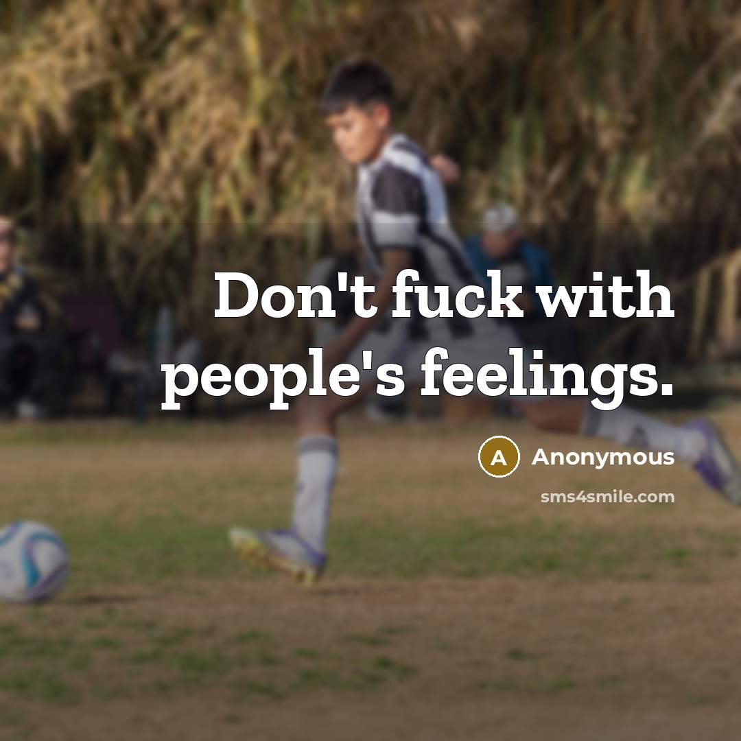 “Don't fuck with people's feelings.” quote by Anonymous