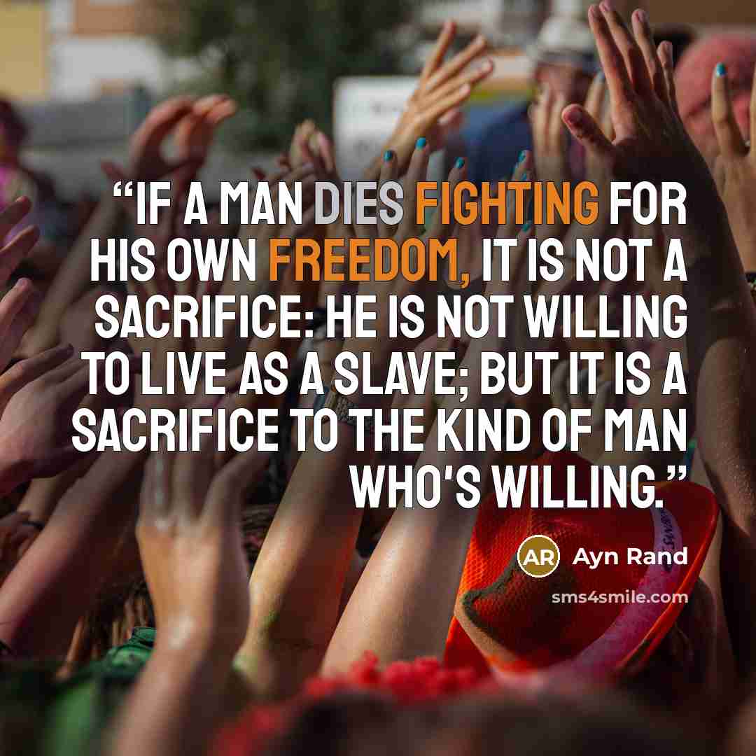 “If a man dies fighting for his own freedom, it is not a sacrifice: he is not willing to live as a slave; but it is a sacrifice to the kind of man who's willing.” quote by Ayn Rand