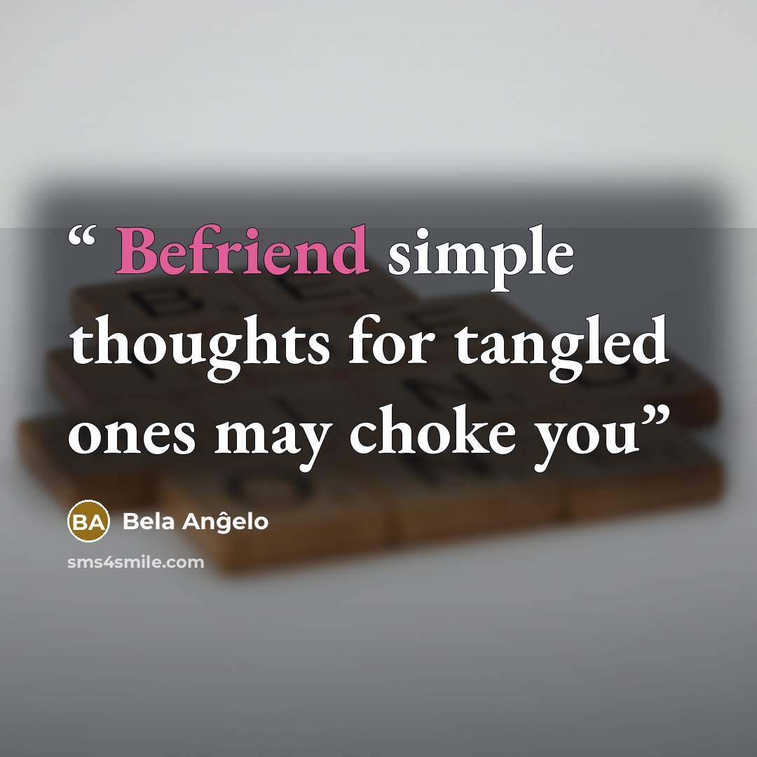 “Befriend simple thoughts for tangled ones may choke you” quote by Bela Anĝelo