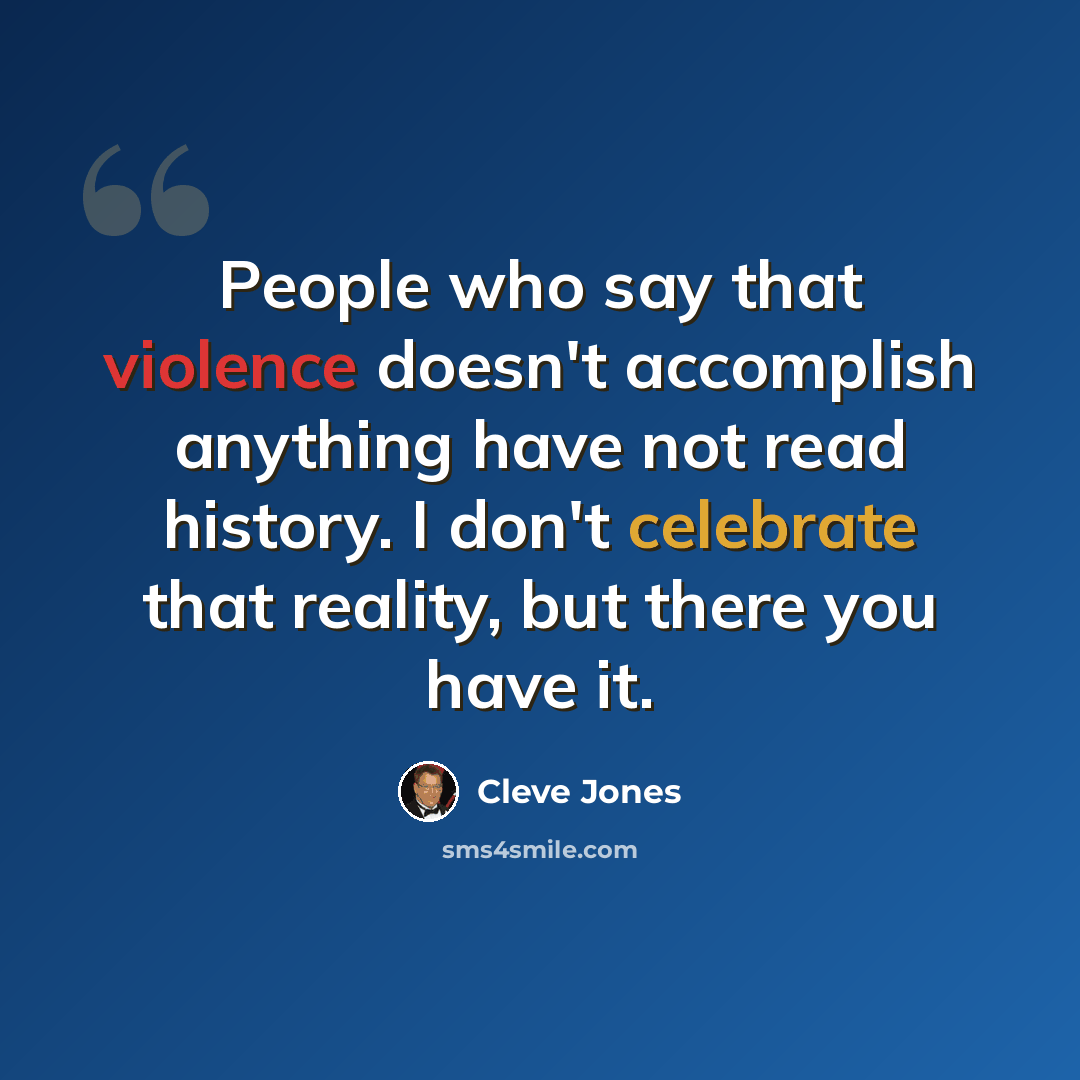 “People who say that violence doesn't accomplish anything have not read history. I don't celebrate that reality, but there you have it.” quote by Cleve Jones