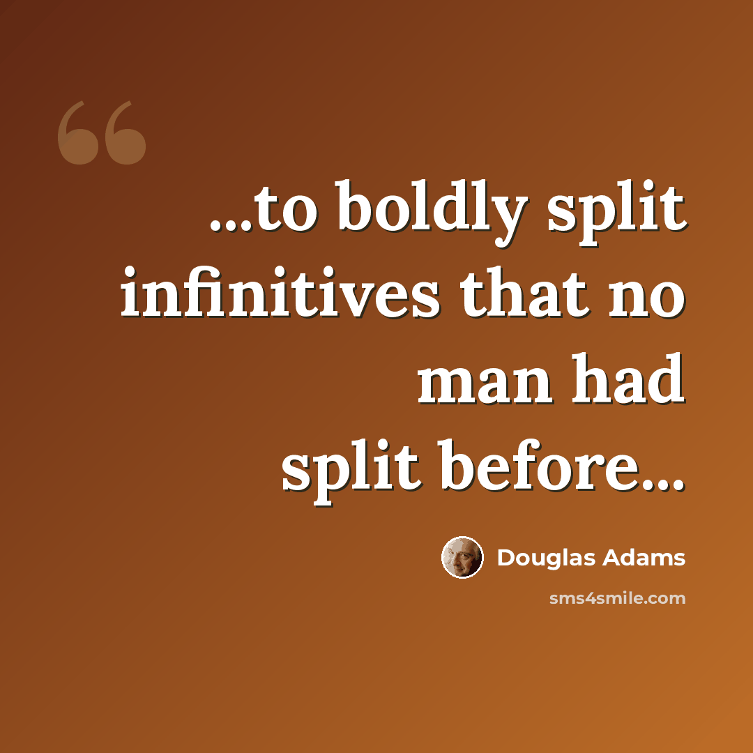 “...to boldly split infinitives that no man had split before...” quote by Douglas Adams