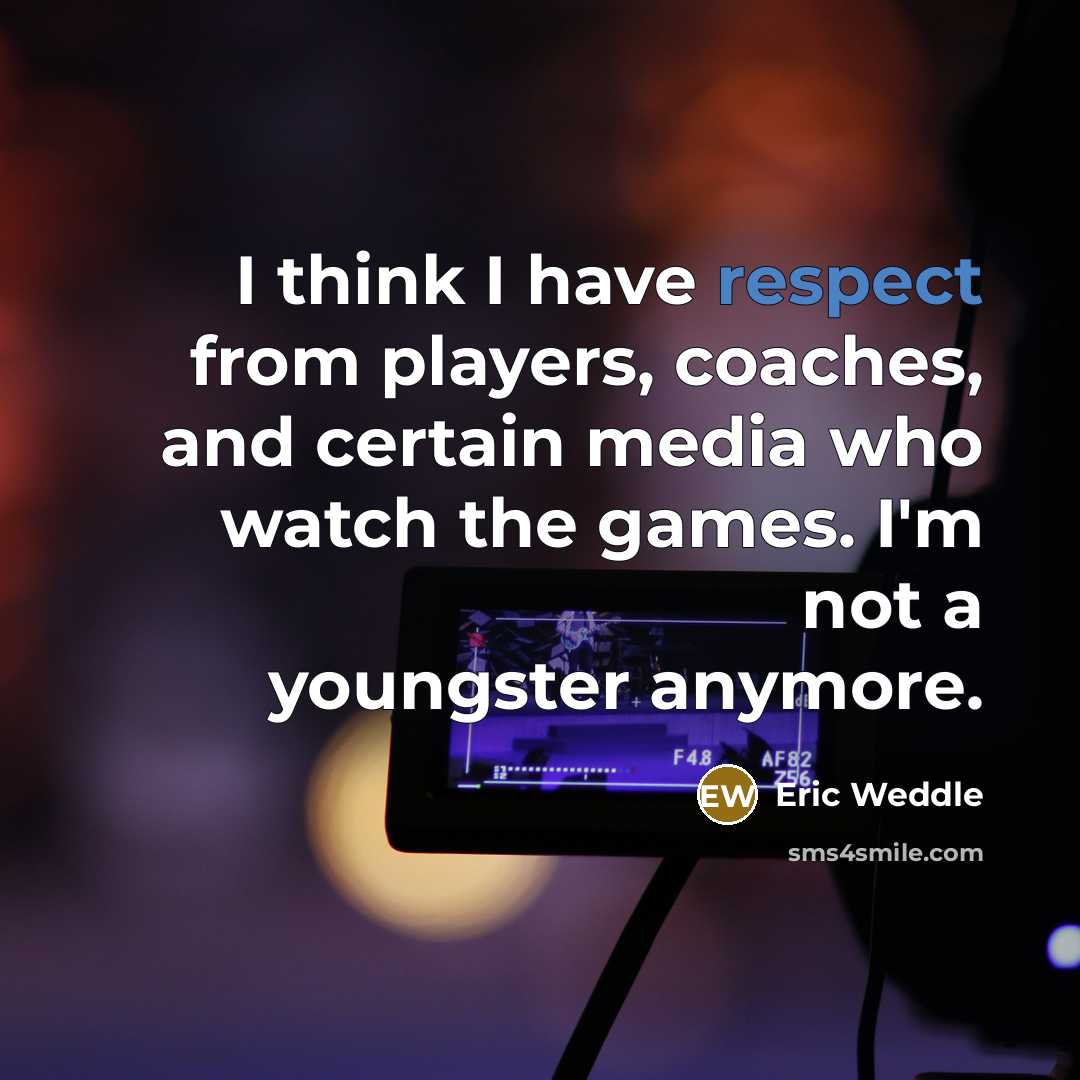 “I think I have respect from players, coaches, and certain media who watch the games. I'm not a youngster anymore.” quote by Eric Weddle