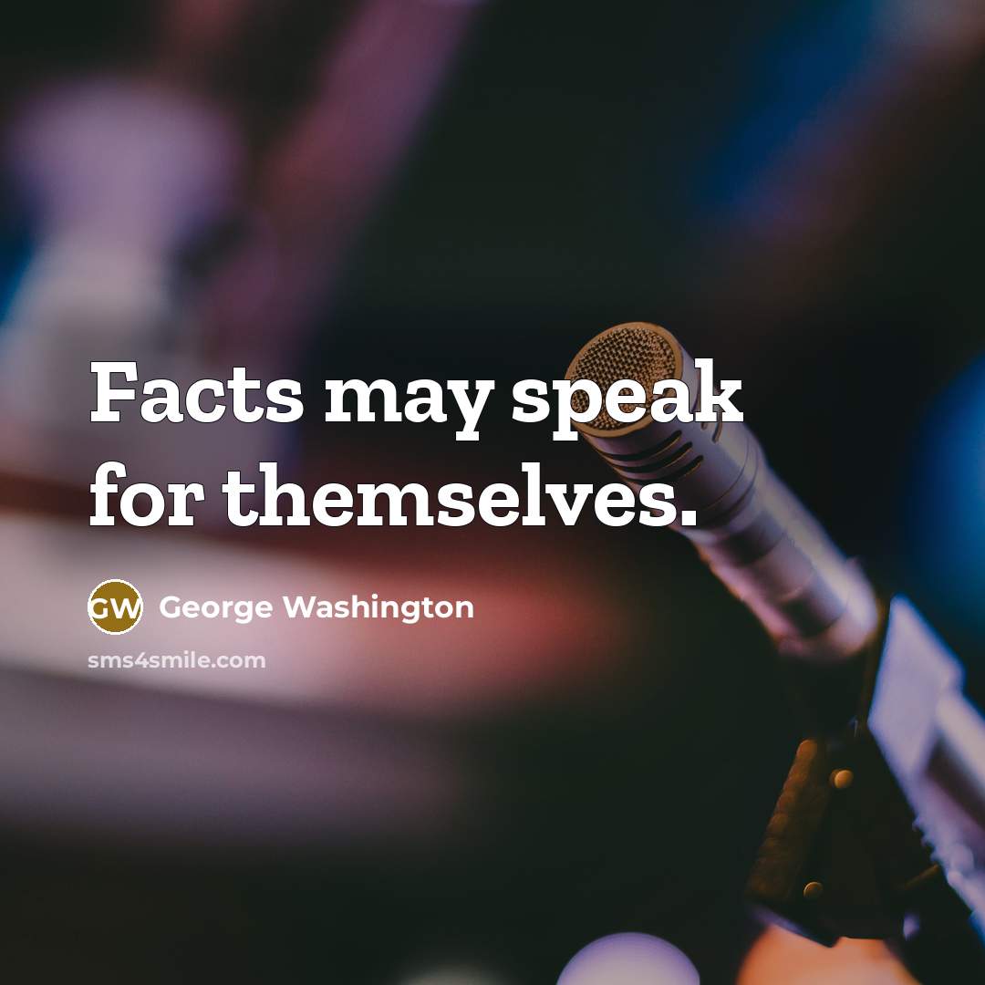 “Facts may speak for themselves.” quote by George Washington