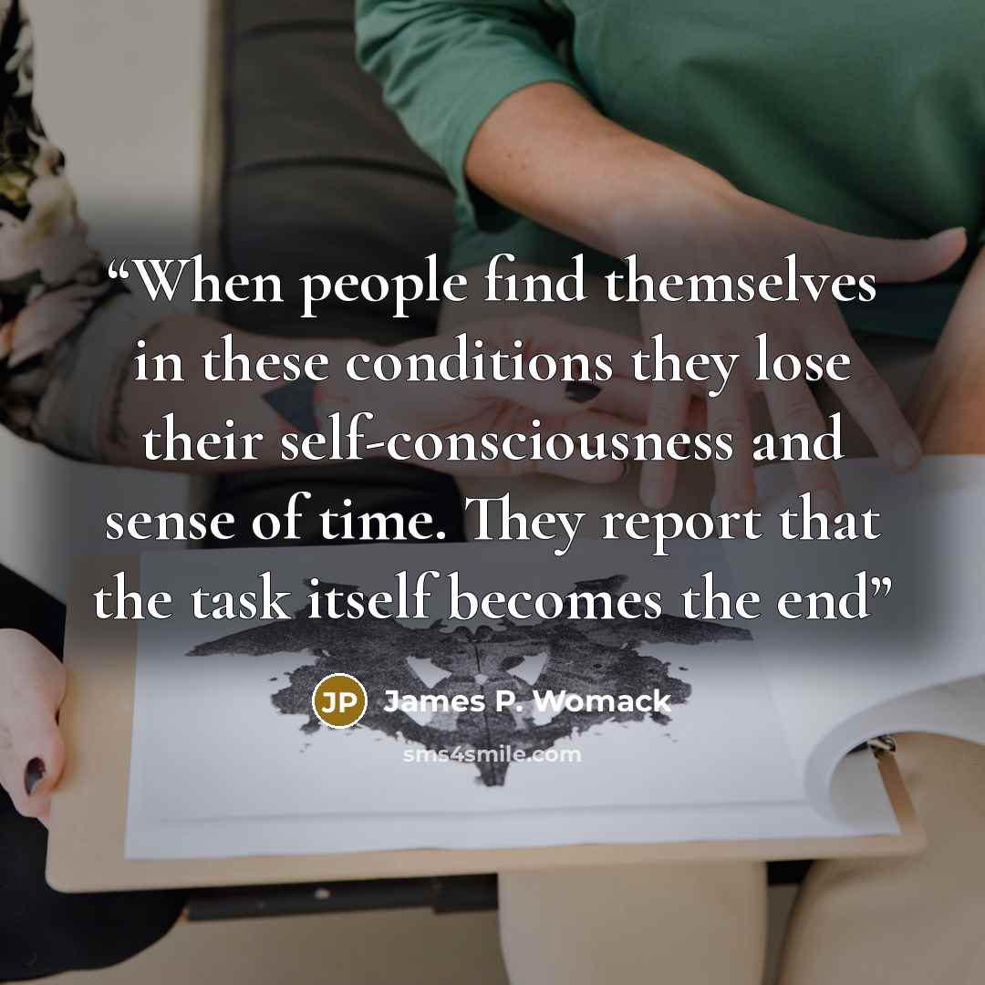 “When people find themselves in these conditions they lose their self-consciousness and sense of time. They report that the task itself becomes the end” quote by James P. Womack