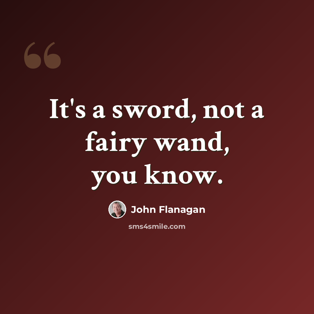 “It's a sword, not a fairy wand, you know.” quote by John Flanagan