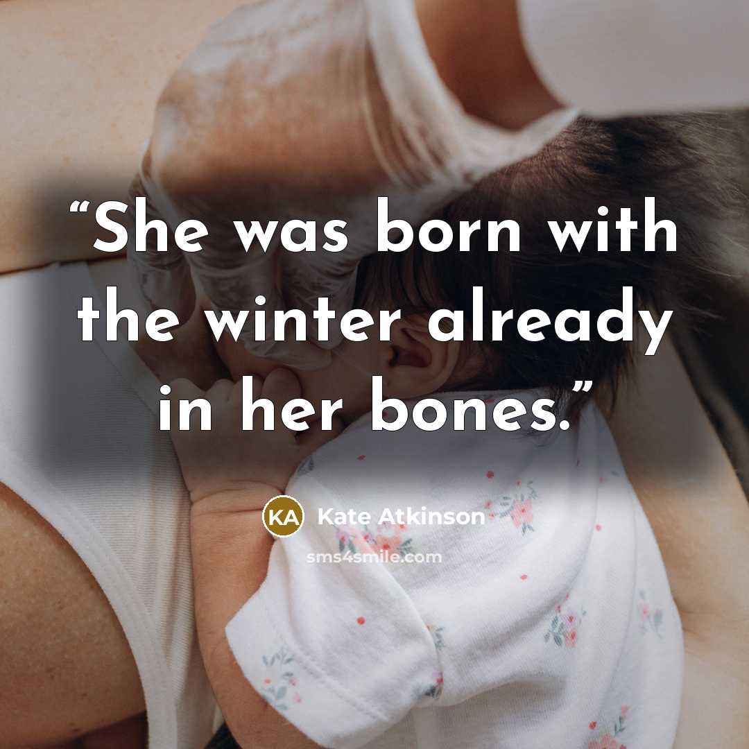 “She was born with the winter already in her bones.” quote by Kate Atkinson