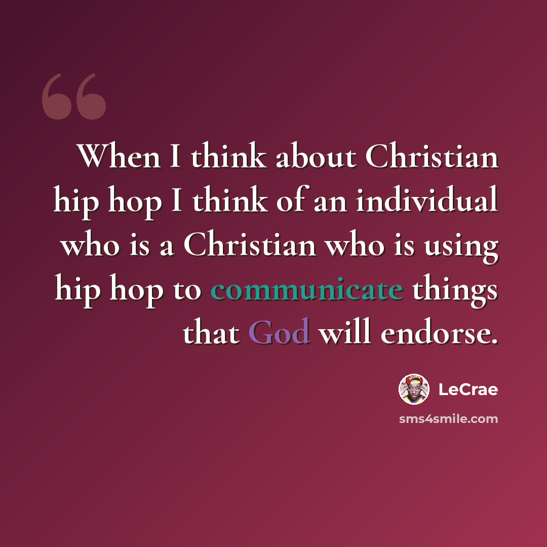“When I think about Christian hip hop I think of an individual who is a Christian who is using hip hop to communicate things that God will endorse.” quote by LeCrae
