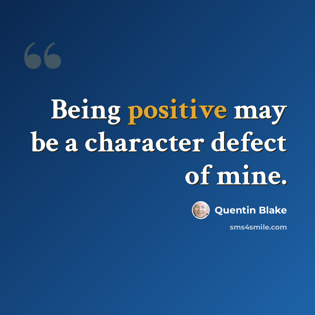 “Being positive may be a character defect of mine.” quote by Quentin Blake