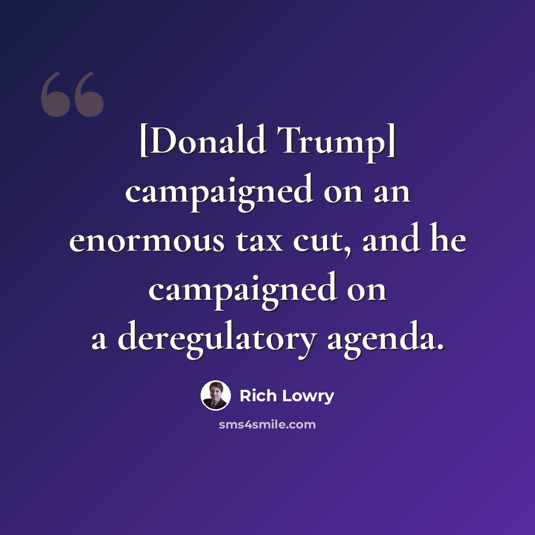 “[Donald Trump] campaigned on an enormous tax cut, and he campaigned on a deregulatory agenda.” quote by Rich Lowry