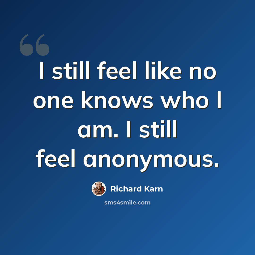 “I still feel like no one knows who I am. I still feel anonymous.” quote by Richard Karn